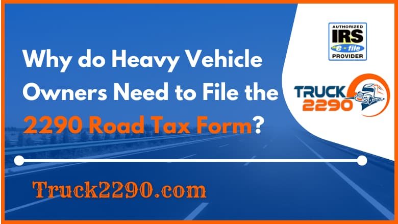 Why do Heavy Vehicle Owners Need to File the Form 2290 Road Tax Form? 1 Why do Heavy Vehicle Owners Need to File the 2290 Road Tax Form?